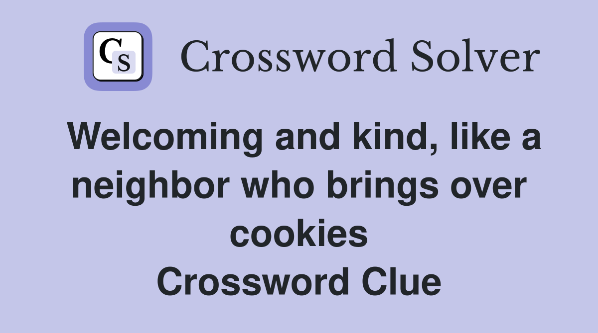 and kind, like a neighbor who brings over cookies Crossword Clue Answers Crossword